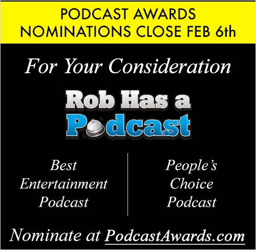 Nominate Rob Has a Podcast for Best Entertainment & People's Choice Podcast at PodcastAwards.com