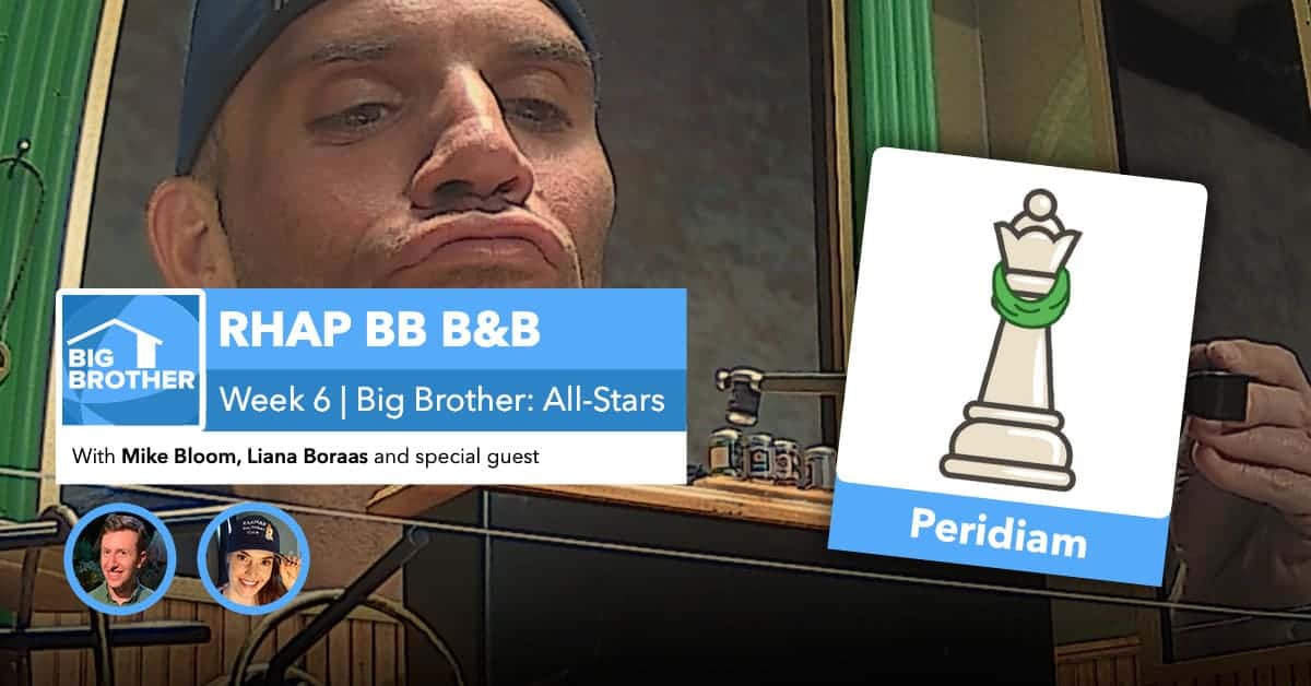 RHAP B&B with Mike Bloom and Liana Boraas | Big Brother 22 Week 6 | Peridiam