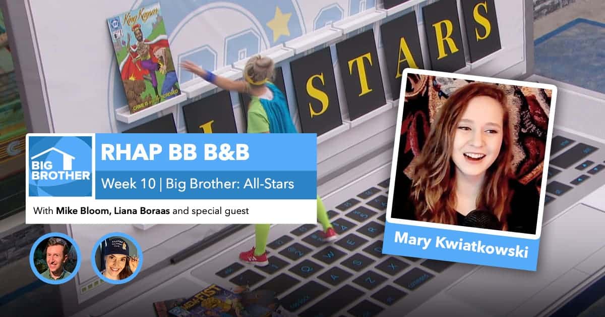 RHAP B&B with Mike Bloom and Liana Boraas | BB22 Week 10 | Mary Kwiatkowski
