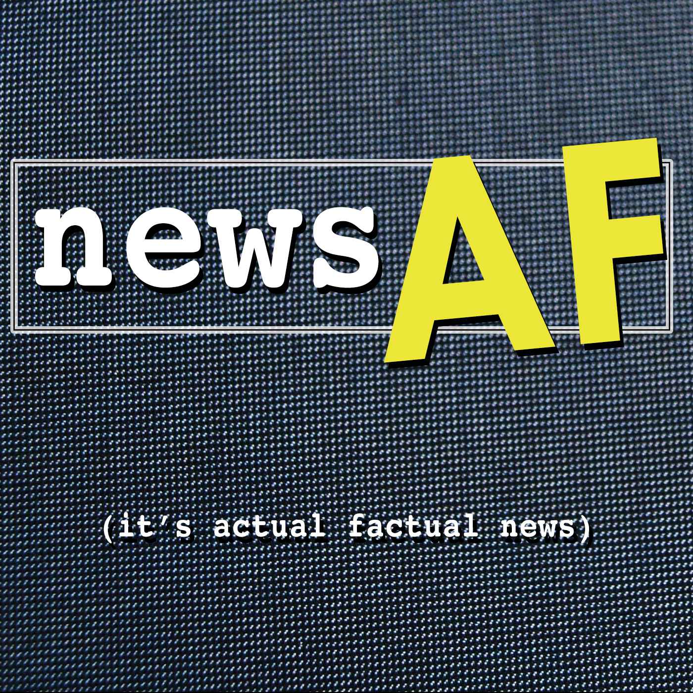 News AF - The Internet's Best News Stories that are Actual Factual News podcast